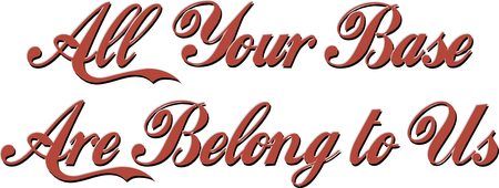 All Your Base Are Belong To Us