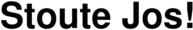 stoute jos!