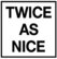 Twice As Nice 