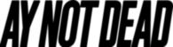 Ay Not Dead