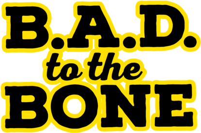 B.A.D. to the Bone