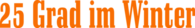 25 Grad im Winter