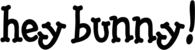 Hey Bunny!