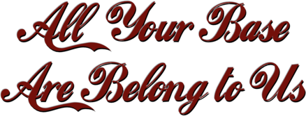 All Your Base Are Belong to Us