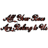 All Your Base Are Belong To Us